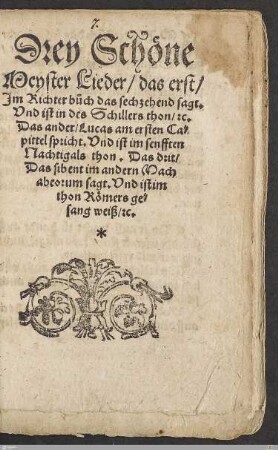 Drey Schöne Meyster Lieder : das erst, Im Richterbuch das sechzehend sagt. Und ist in des Schillers Thon, etc. Das ander, Lucas am ersten Capittel spricht. Vnd ist im senfften Nachtigals thon. Das drit, Das sibent im andern Machabeorum sagt. Vnd ist im thon Römers gesang weiß etc.