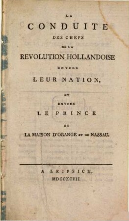 La Conduite Des Chefs De La Revolution Hollandoise Envers Leur Nation, Et Envers Le Prince Et La Maison D'Orange Et De Nassau