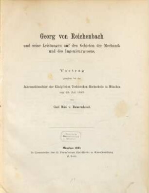 Georg von Reichenbach und seine Leistungen auf den Gebieten der Mechanik und des Ingenieurwesens : Vortrag gehalten bei der Jahresabschlussfeier der Königlich Technischen Hochschule in München am 28. Juli 1883