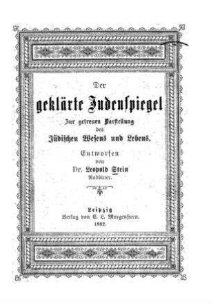 Der geklärte Judenspiegel : zur getreuen Darstellung des jüdischen Wesens / entw. von Leopold Stein