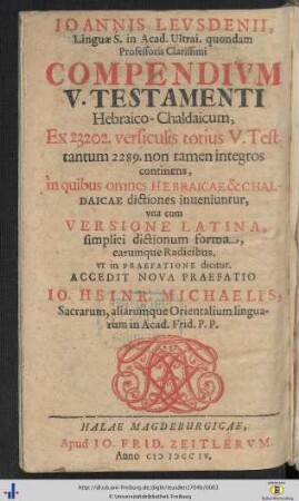 Ioannis Levsdenii ... Compendivm V. Testamenti Hebraico-Chaldaicum : Ex 23202. versiculis totius V. Test. tantum 2289. non tamen integros continens, in quibus omnes Hebraicae & Chaldaicae dictiones inueniuntur, vna cum Versione Latina, simplici dictionum forma, earumque Radicibus ...