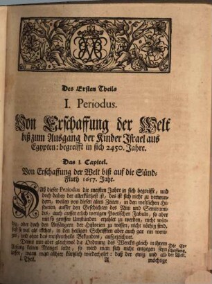 Neu-Eröffneter Historien-Saal Das ist Kurtze, deutliche und unpartheyische Beschreibung der Allgemeinen Welt- und Kirchen-Geschichten : Von Anfang biß auf diese unsere Zeiten, in ordentliche Periodos oder Zeit-Begriffe eingetheilet. 1, Enthaltend die Geschichten von Anfang der Welt, biß auf die Regierung Caroli Magni