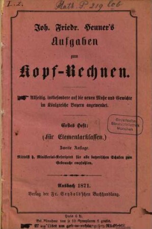 Joh. Friedr. Heuner's Aufgaben zum Kopf-Rechnen : allseitig, insbesondere auf die neuen Maße und Gewichte im Königreiche Bayern angewendet, 1. (Für Elementarklassen)