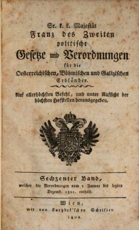 Sr. K.K. Majestät Franz des Zweyten politische Gesetze und Verordnungen für die oesterreichischen, böhmischen und galizischen Erbländer. 16. 1801 (1802)