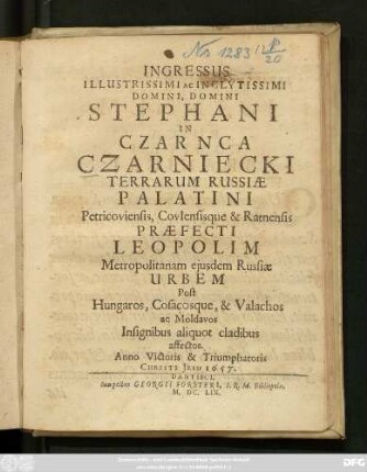 Ingressus Illustrissimi Ac Inclytissimi Domini, Domini Stephani In Czarnca Czarniecki Terrarum Russiae Palatini Petricoviensis, Covlensisque & Ratnensis Praefecti Leopolim Metropolitanam eiusdem Russiae Urbem Post Hungaros, Cosacosque, & Valachos ac Moldavos Insignibus aliquot cladibus affectos. Anno Victoris & Triumphatoris Christi Jesu 1657.