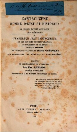 Cantacuzène homme d'état et historien ou examen critique comparatif des mémoires de l'empereur Jean Cantacuzène et des sources contemporaines, et notament des 30 livres dont 14 inédits de l'histoire Byzantine de Nicéph. Grégoras qui controlent les mémoires de Cantacuzène : Thèse de littérature et d'histoire. [Johannes II. Kantakuzenos]
