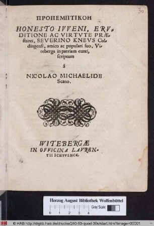 PROPEMPTIKON|| HONESTO IVVENI, ERV=||DITIONE AC VIRTVTE PRAE=||stanti, SEVERINO KNEVS Col=||dingensi, amico ac populari suo, Vi=||teberga in patriam eunti,|| scriptum || à || NICOLAO MICHAELIDE || Scano.||