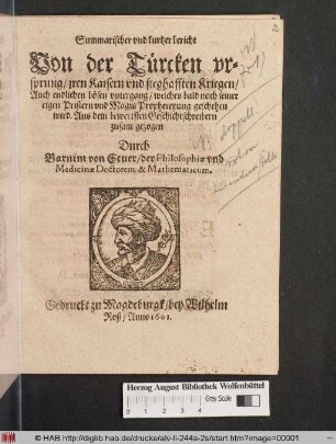 Summarischer und kurtzer bericht Von der Türcken ursprung/ iren Kaisern und sieghafften Kriegen/ Auch endlichen bösen untergang/ welches bald nach seiner eigen Pristern und Magis Propheceyung geschehen wird