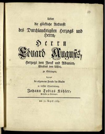 Ueber die glückliche Ankunfft des Durchlauchtigsten Herzogs und Herrn, Herrn Eduard Augustus, Herzogs von Yorck und Albanien, Grafens von Ulster, zu Göttingen, bezeuget die allgemeine Freude der Musen in tiefster Ehrerbietung