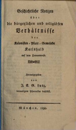 Geschichtliche Notizen über die bürgerlichen und religiösen Verhältnisse der Kolonisten-Pfarr-Gemeinde Karlshuld auf dem Donaumoose