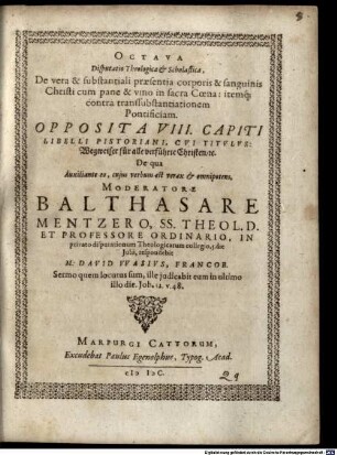 Disputationes theologicae et scholasticae XIV. ... oppositae totidem capitibus libri a J. Pistorio nuper emissi, cui titulum fecit: Wegweiser ... : Disp. VIII. de vera praesentia corporis et sanguinis Christi ... in sacra coena