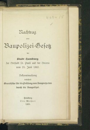 Nachtrag zum Baupolizei-Gesetz der Stadt Hamburg, der Vorstadt St. Pauli und der Vororte vom 23. Juni 1882 : Bekanntmachung betreffend Grundsätze für die Prüfung von Bauprojecten durch die Baupolizei