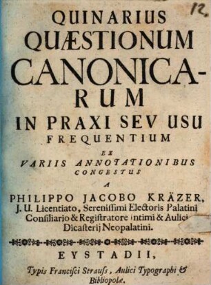 Quinarius Quæstionum Canonicarum In Praxi Sev Usu Frequentium : Ex Varibus Annotationibus Congestus