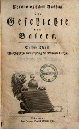 Chronologischer Auszug der Geschichte von Baiern, Erster Theil. Alte Geschichte vom Ursprung der Nation bis 1179