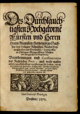 Des Durchlauch·||tigsten Hochgebornẽ || Fürsten vnd Herrn || Herrn Augusten Hertzogen zu Sach=||sen ... || vnd Churfürsten ... || Verordenungen vnd Constitutionen || des Rechtlichen Proces, auch waser massen || etzlicher zweiffelhafftiger vnd streitiger fell halben ... || zu recht erkand || vnd gesprochen werden sol.||
