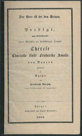 Predigt, zum Gedächtnisse Ihrer Majestät der höchstseligen Königin Therese Charlotte Luise Friederike Amalie von Bayern : gehalten zu Speyer