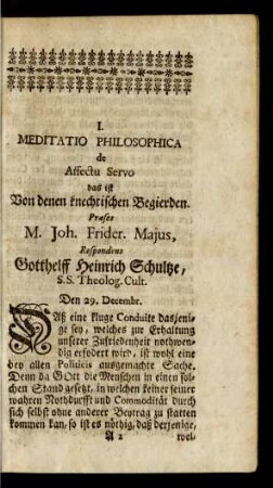 I. Meditatio Philosophica de Affectu Servo das ist Von denen knechtischen Begierden. Praeses M. Joh. Frider. Majus, ...