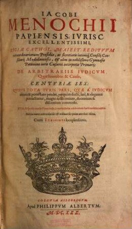 Iacobi Menochii ... De arbitrariis ivdicvm quaestionibus et causis centvriae sex