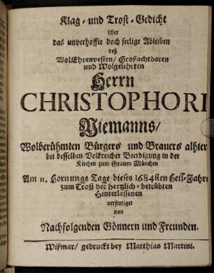 Klag- und Trost-Gedicht über das unverhoffte doch seelige Ableiben deß WolEhrenvesten/ Großachtbaren und Wolgelehrten Herrn Christophori Niemanns/ Wolberühmten Bürgers und Brauers alhier