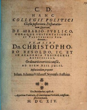 Collegii politici, iuridicis et philologicis sparsim digressionibus exornati, classis posterior, de republica in omnibus partibus gubernanda, IX disputationibus tractans, D. IV. de aerario publico, curaque sustentationis et valetudinis subditorum