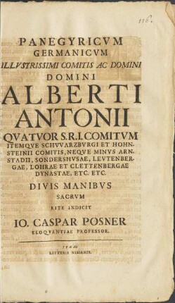 Panegyricvm Germanicvm Illvstrissimi Comitis Ac Domini Domini Alberti Antonii Qvartvor S.R.I. Comitvm ... Divis Manibvs Sacrvm Rite Indicit Io. Caspar Posner Eloqventiae Professor