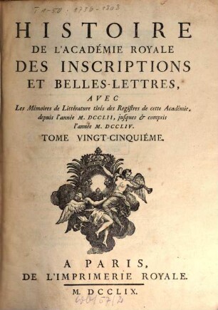 Histoire de l'Académie Royale des Inscriptions et Belles-Lettres avec les Mémoires de littérature tirés des registres de cette Académie : depuis l'année ... jusques & compris l'annee ..., 25. 1752/54 (1759)