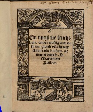 Ein nutzliche fruchtbare vnderwysu[n]g was da sy der gloub vn[d] ein war christenlich leben