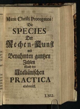 Die Species Der Rechen-Kunst mit Benahmten gantzen Zahlen Nach der Italiaenischen Practica elaborirt