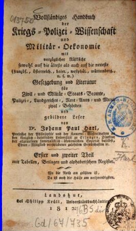 Vollständiges Handbuch der Kriegs-Polizei-Wissenschaft und Militär-Oekonomie : mit vorzüglicher Rücksicht sowohl auf die älteste als auch auf die neueste ... Gesetzgebung und Literatur für Zivil und Militär-Staatsbeamte ... und gebildete Leser ; mit Tabellen