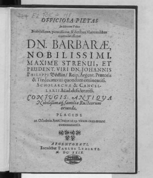 Officiosa Pietas In Obitum Viduae Nobilissimae, pientissimae, & dotibus Matronalibus cumulatissimae Dn. Barbarae, ... Dn. Johannis Philippi Böcklin/ Reip. Argent. Praetoris & Tredecimviri quondam eminentiss. Scholarchae & Cancellarii Acad. desideratiss. Coniugis: Antiqua Nobilißimaq[ue] familia Rustaeorum oriundae, Placide 21. Octobris Anni huius 1629. vitam cum morte commutantis