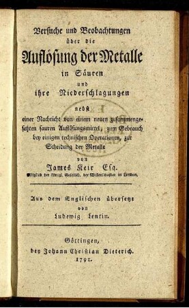 Versuche und Beobachtungen über die Auflösung der Metalle in Säuren und ihre Niederschlagungen : nebst einer Nachricht von einem neuen zusammengesetzten sauren Auflösungsmittel, zum Gebrauch bey einigen technischen Operationen, zur Scheidung der Metalle