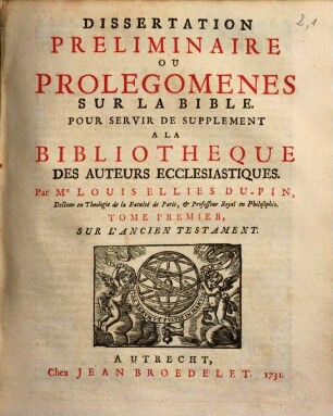 Dissertation preliminaire ou prolegomenes sur la Bible : pour servir de supplement à la Bibliothèque des auteurs ecclesiastiques. 1, Sur l'Ancien Testament