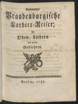Gesammlete Brandenburgische Lorbeer-Reiser in Oden, Liedern und andern Gedichten