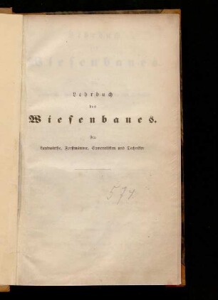 Lehrbuch des Wiesenbaues : für Landwirthe, Forstmänner, Cameralisten und Techniker ; zum Gebrauche bei Vorlesungen und zum Selbstunterrichte