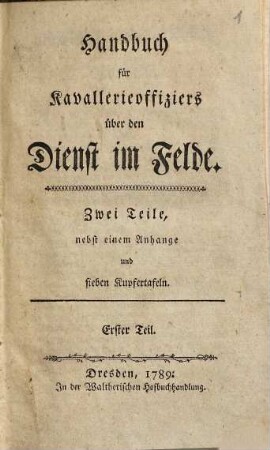 Handbuch für Kavallerieoffiziers über den Dienst im Felde : zwei Teile ; nebst einem Anhange, 1. [Von den Unternehmungen und von dem Verhaten einzeln kommandirter Offiziers]