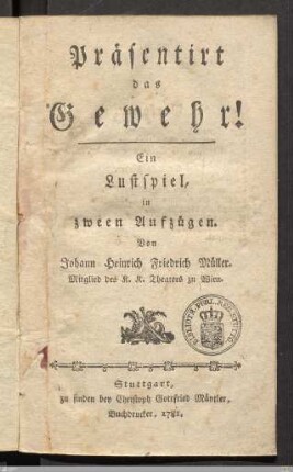 Präsentirt das Gewehr! : Ein Lustspiel, in zween Aufzügen