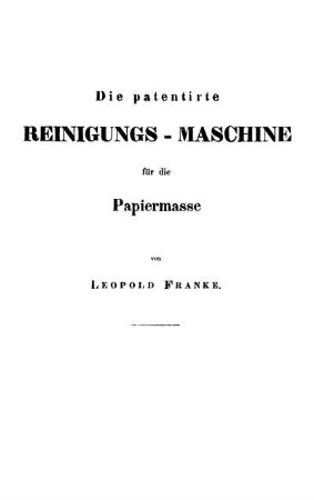 Anleitung zur Anlage und Behandlung der patentirten Reinigungs-Maschine für die Papiermasse