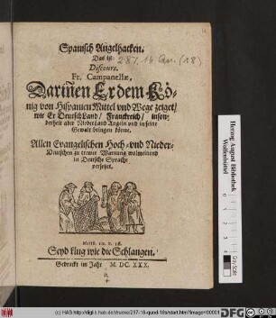 Spanisch Angelhacken. Das ist: Discours. Fr. Campanellae, Darin[n]en Er dem König von Hispanien Mittel und Wege zeiget/ wie Er DeutschLand/ Franckreich/ insonderheit aber NiederLand Angeln und in seine Gewalt bringen könne : Allen Evangelischen Hoch- und Nieder-Deutschen zu trewer Warnung wolmeinend in Deutsche Sprache versetzet