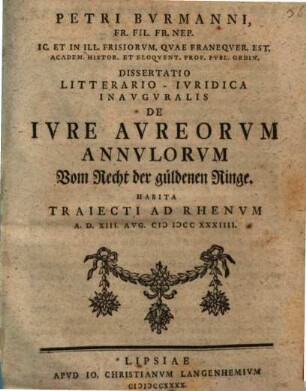 Petri Burmanni ... Diss. lit. iur. inaug. de iure aureorum annulorum : habita Traiecti ad Rhenum a. d. XIII. Aug. MDCCXXXIIII