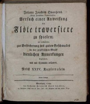 Johann Joachim Quantzens, Königl. Preußischen Kammermusikus, Versuch einer Anweisung die Flöte traversiere zu spielen : mit verschiedenen, zur Beförderung des guten Geschmackes in der praktischen Musik dienlichen Anmerkungen begleitet, und mit Exempeln erläutert ; Nebst XXIV. Kupfertafeln