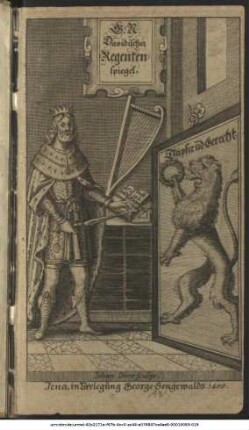 Davidischer Regentenspiegel/ Das ist/ Muhtmaßliches und unvorgreifliches Nachsinnen/ Was der Königliche Prophet David bey Aufsetzung seines 101. Psalms vor Gedanken muß gehabt/ und vor Gott ausgeschüttet haben : In teutsche Versche gebracht/ mit Lehrsprüchen/ Gleichnüssen und Historien/ so in ihrer gesetzten Sprache hinden beygefüget/ ausgeziehret/ und so wohl Gott als der teutschen reinen Tichtkunst Liebhabern zu Ehren und Gefallen an den Tag gegeben