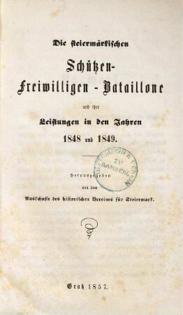 Die steiermärkischen Schützen-Freiwilligen-Bataillone und ihre Leistungen in den Jahren 1848 und 1849
