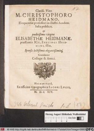 Clariss. Viro M. Christophoro Heidmano, Eloquentiae professori in illustri Academ. Iulia publico, & pudicißimae virgini Elisabethae Heidmanae, praestantis ICti, Ebelingi Heidmani, filiae, Sponsis lectißimis elegantißimisq[ue] Gratulantur Collegae & Amici