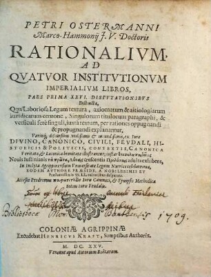 Petri Ostermanni Marco-Hammonii I.U. Doctoris Rationalium, Ad Quatuor Institutionum Imperialium Libros, Pars .... 1, XXVI. Disputationibus Distincta