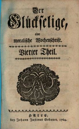 Der Glückselige : eine moralische Wochenschrift. 4. 1764
