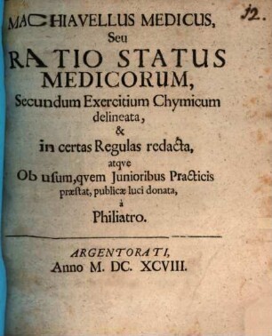 Machiavellus medicus, s. ratio status medicorum, secundum exercitium chymicum delineata ... a Philiatro