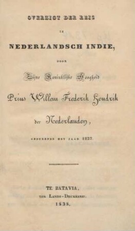Overzigt Der Reis in Nederlandsch Indie, Door Zijne Koninklijke Hoogheid Prins Willem Frederik Hendrik der Nederlanden, Gedurende Het Jaar 1837