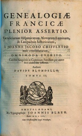 Genealogiae Francicae plenior assertio : vindiciarum Hispanicarum, novorum luminum, lampadum historicarum et commentorum libellis ... a Joanne Jacobo Chiffletio inscriptis .... 2