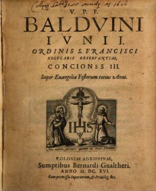 V. P. F. Balduini Iunii, Ordinis S. Francisci Regularis Observantiae, Conciones III. Super Evangelia Festorum totius Anni