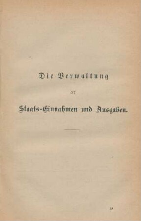 Die Verwaltung der Staats-Einnahmen und Ausgaben.